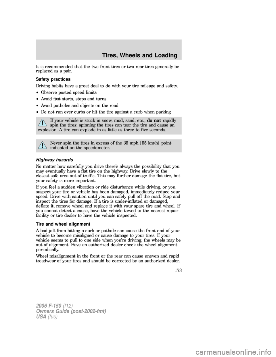 FORD F150 2006 11.G Owners Manual It is recommended that the two front tires or two rear tires generally be
replaced as a pair.
Safety practices
Driving habits have a great deal to do with your tire mileage and safety.
•Observe post FORD F150 2006 11.G Owners Manual It is recommended that the two front tires or two rear tires generally be
replaced as a pair.
Safety practices
Driving habits have a great deal to do with your tire mileage and safety.
•Observe post