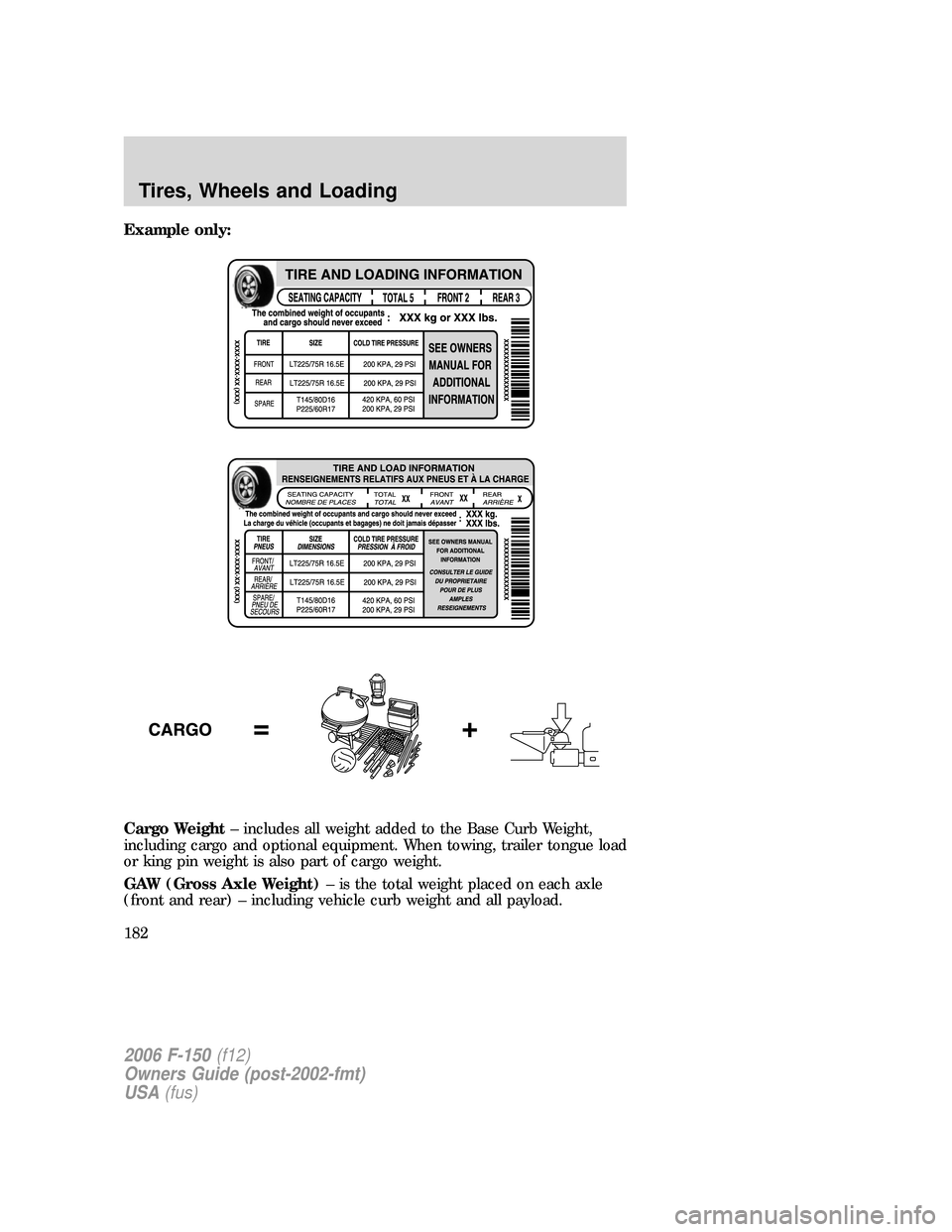 FORD F150 2006 11.G Owners Manual Example only:
Cargo Weight– includes all weight added to the Base Curb Weight,
including cargo and optional equipment. When towing, trailer tongue load
or king pin weight is also part of cargo weigh FORD F150 2006 11.G Owners Manual Example only:
Cargo Weight– includes all weight added to the Base Curb Weight,
including cargo and optional equipment. When towing, trailer tongue load
or king pin weight is also part of cargo weigh