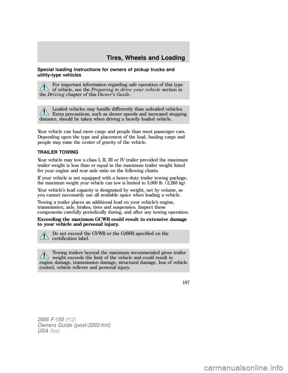FORD F150 2006 11.G Owners Manual Special loading instructions for owners of pickup trucks and
utility-type vehicles
For important information regarding safe operation of this type
of vehicle, see thePreparing to drive your vehiclesec