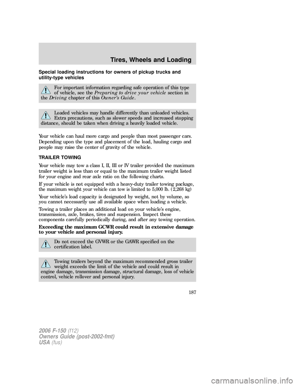 FORD F150 2006 11.G Owners Manual Special loading instructions for owners of pickup trucks and
utility-type vehicles
For important information regarding safe operation of this type
of vehicle, see thePreparing to drive your vehiclesec FORD F150 2006 11.G Owners Manual Special loading instructions for owners of pickup trucks and
utility-type vehicles
For important information regarding safe operation of this type
of vehicle, see thePreparing to drive your vehiclesec