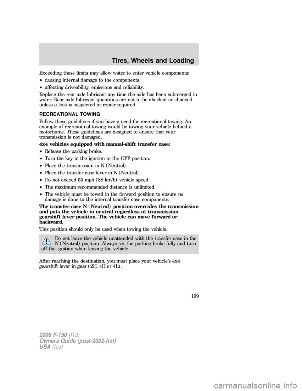 FORD F150 2006 11.G Owners Manual Exceeding these limits may allow water to enter vehicle components:
•causing internal damage to the components.
•affecting driveability, emissions and reliability.
Replace the rear axle lubricant FORD F150 2006 11.G Owners Manual Exceeding these limits may allow water to enter vehicle components:
•causing internal damage to the components.
•affecting driveability, emissions and reliability.
Replace the rear axle lubricant