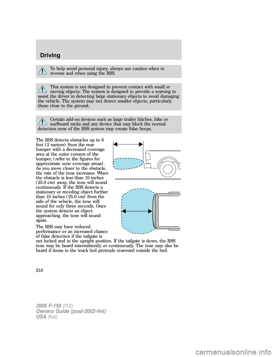 FORD F150 2006 11.G Owners Manual To help avoid personal injury, always use caution when in
reverse and when using the RSS.
This system is not designed to prevent contact with small or
moving objects. The system is designed to provide FORD F150 2006 11.G Owners Manual To help avoid personal injury, always use caution when in
reverse and when using the RSS.
This system is not designed to prevent contact with small or
moving objects. The system is designed to provide