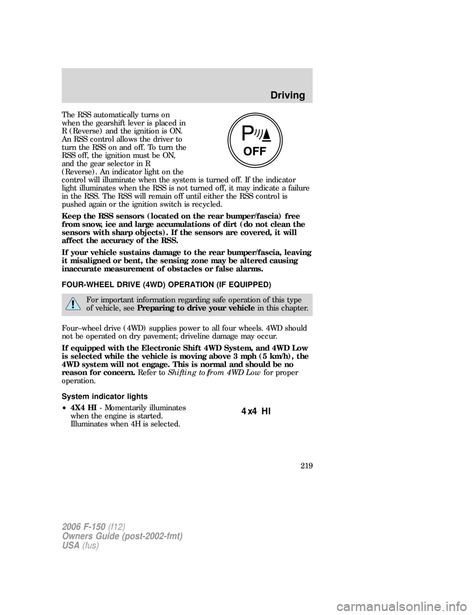 FORD F150 2006 11.G Owners Manual The RSS automatically turns on
when the gearshift lever is placed in
R (Reverse) and the ignition is ON.
An RSS control allows the driver to
turn the RSS on and off. To turn the
RSS off, the ignition FORD F150 2006 11.G Owners Manual The RSS automatically turns on
when the gearshift lever is placed in
R (Reverse) and the ignition is ON.
An RSS control allows the driver to
turn the RSS on and off. To turn the
RSS off, the ignition