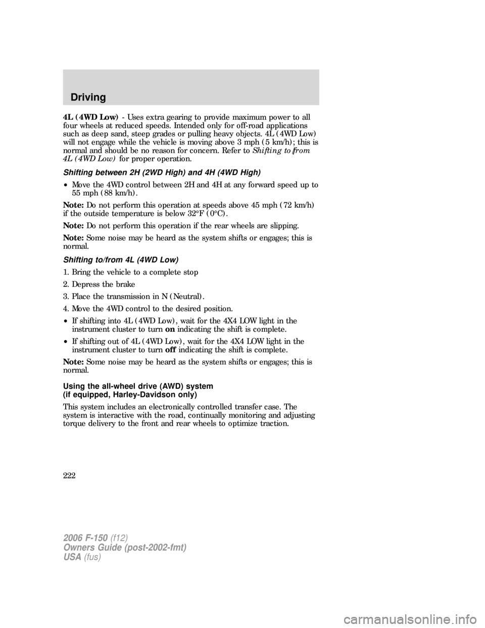 FORD F150 2006 11.G Owners Manual 4L (4WD Low)- Uses extra gearing to provide maximum power to all
four wheels at reduced speeds. Intended only for off-road applications
such as deep sand, steep grades or pulling heavy objects. 4L (4W FORD F150 2006 11.G Owners Manual 4L (4WD Low)- Uses extra gearing to provide maximum power to all
four wheels at reduced speeds. Intended only for off-road applications
such as deep sand, steep grades or pulling heavy objects. 4L (4W