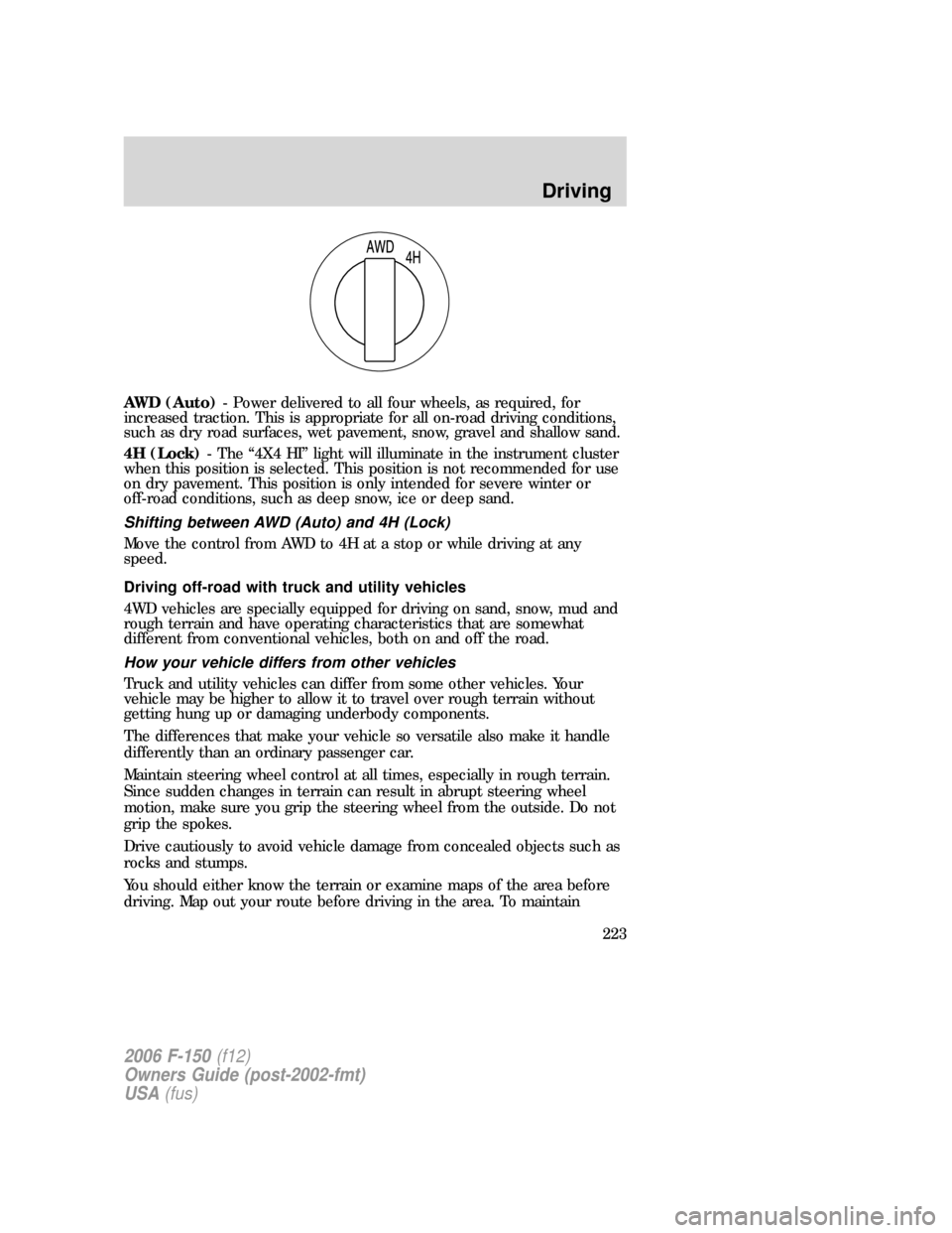 FORD F150 2006 11.G Owners Manual AWD (Auto)- Power delivered to all four wheels, as required, for
increased traction. This is appropriate for all on-road driving conditions,
such as dry road surfaces, wet pavement, snow, gravel and s FORD F150 2006 11.G Owners Manual AWD (Auto)- Power delivered to all four wheels, as required, for
increased traction. This is appropriate for all on-road driving conditions,
such as dry road surfaces, wet pavement, snow, gravel and s