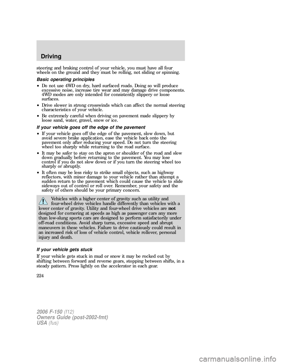 FORD F150 2006 11.G Owners Manual steering and braking control of your vehicle, you must have all four
wheels on the ground and they must be rolling, not sliding or spinning.
Basic operating principles
•Do not use 4WD on dry, hard s FORD F150 2006 11.G Owners Manual steering and braking control of your vehicle, you must have all four
wheels on the ground and they must be rolling, not sliding or spinning.
Basic operating principles
•Do not use 4WD on dry, hard s