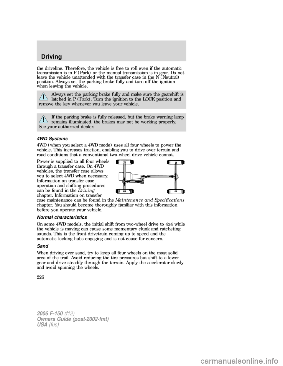 FORD F150 2006 11.G Owners Manual the driveline. Therefore, the vehicle is free to roll even if the automatic
transmission is in P (Park) or the manual transmission is in gear. Do not
leave the vehicle unattended with the transfer cas FORD F150 2006 11.G Owners Manual the driveline. Therefore, the vehicle is free to roll even if the automatic
transmission is in P (Park) or the manual transmission is in gear. Do not
leave the vehicle unattended with the transfer cas