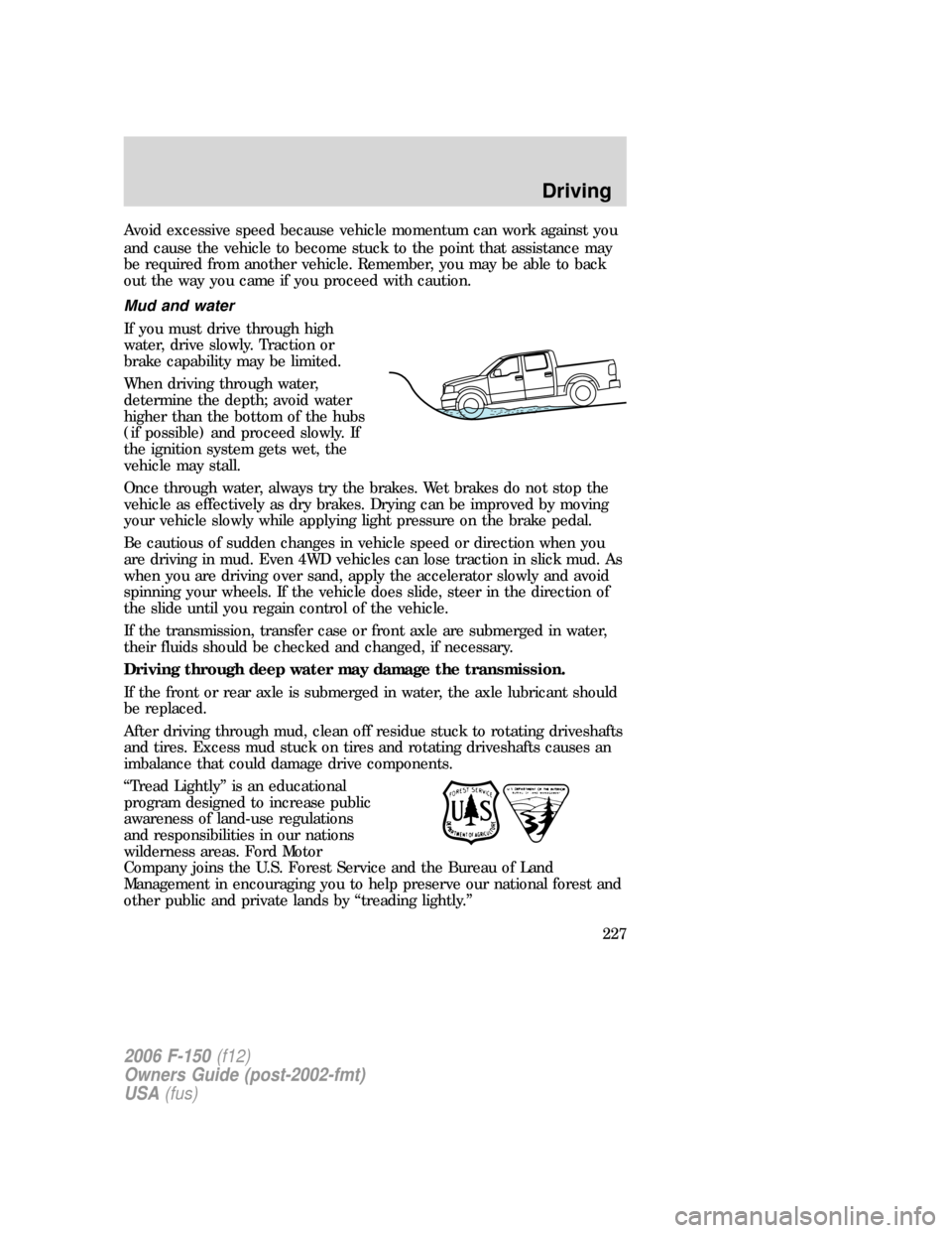 FORD F150 2006 11.G Owners Manual Avoid excessive speed because vehicle momentum can work against you
and cause the vehicle to become stuck to the point that assistance may
be required from another vehicle. Remember, you may be able t FORD F150 2006 11.G Owners Manual Avoid excessive speed because vehicle momentum can work against you
and cause the vehicle to become stuck to the point that assistance may
be required from another vehicle. Remember, you may be able t