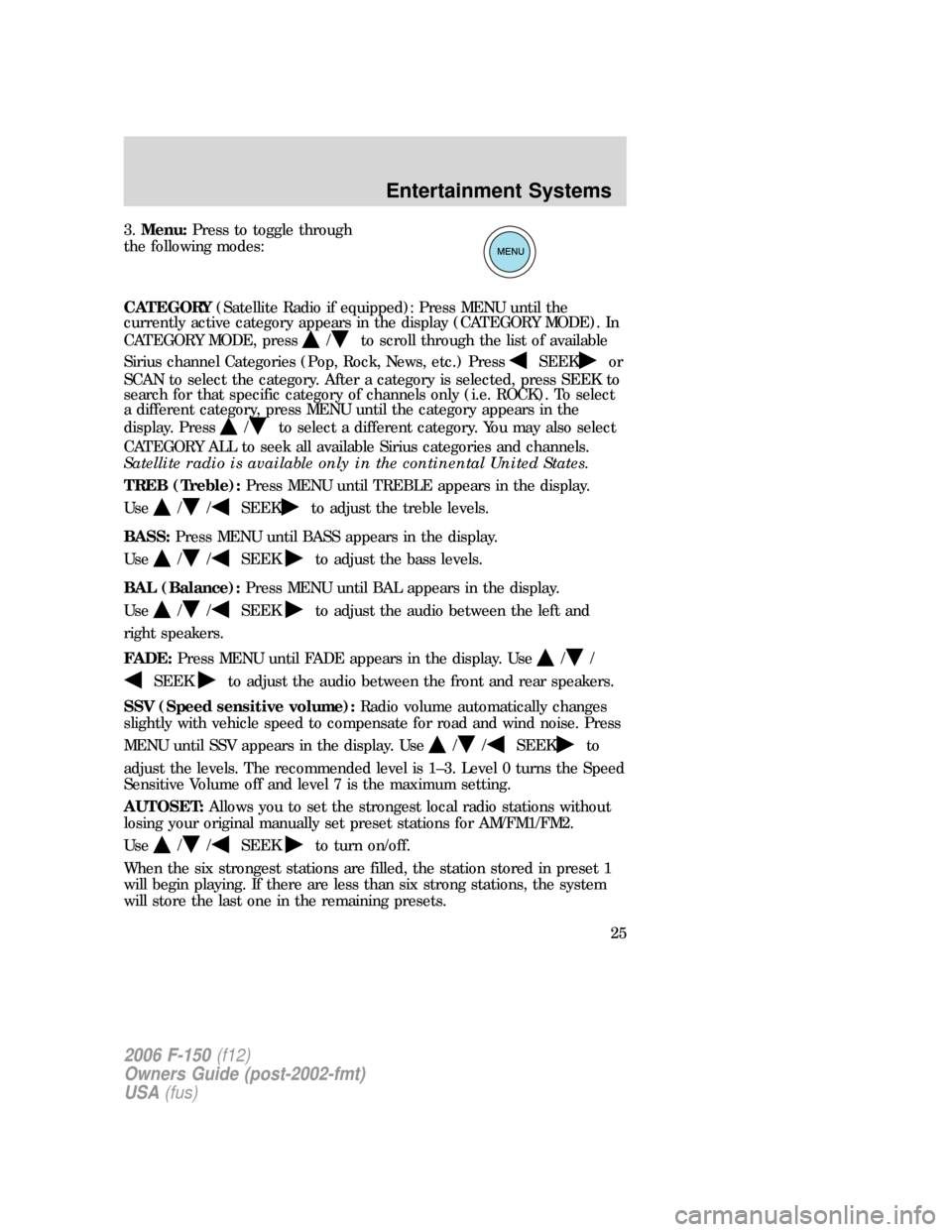 FORD F150 2006 11.G Owners Manual 3.Menu:Press to toggle through
the following modes:
CATEGORY(Satellite Radio if equipped): Press MENU until the
currently active category appears in the display (CATEGORY MODE). In
CATEGORY MODE, pres