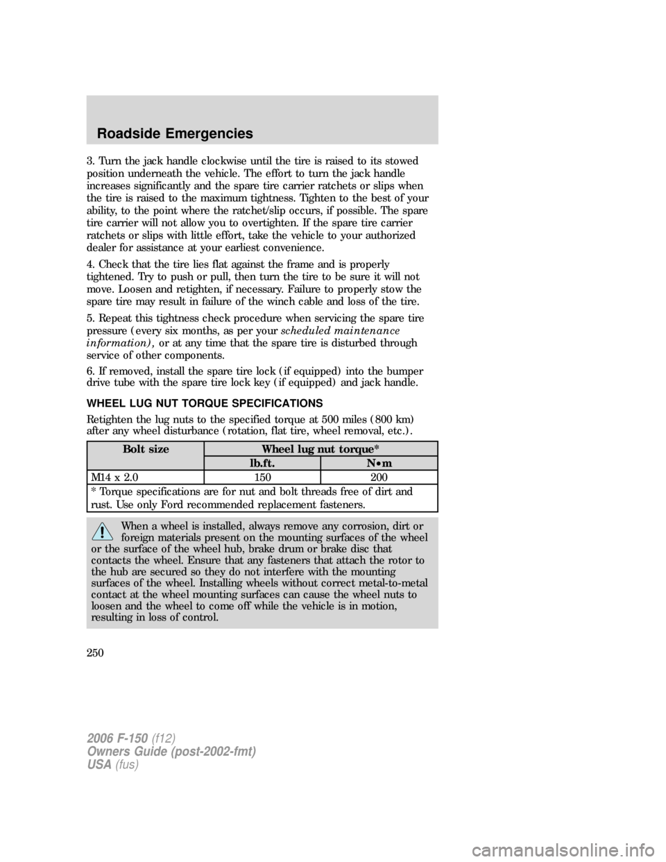 FORD F150 2006 11.G Owners Manual 3. Turn the jack handle clockwise until the tire is raised to its stowed
position underneath the vehicle. The effort to turn the jack handle
increases significantly and the spare tire carrier ratchets FORD F150 2006 11.G Owners Manual 3. Turn the jack handle clockwise until the tire is raised to its stowed
position underneath the vehicle. The effort to turn the jack handle
increases significantly and the spare tire carrier ratchets