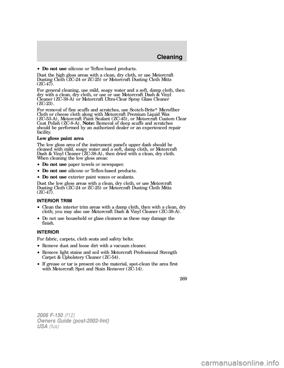FORD F150 2006 11.G Owners Manual •Do not usesilicone or Teflon-based products.
Dust the high gloss areas with a clean, dry cloth, or use Motorcraft
Dusting Cloth (ZC-24 or ZC-25) or Motorcraft Dusting Cloth Mitts
(ZC-47).
For gener FORD F150 2006 11.G Owners Manual •Do not usesilicone or Teflon-based products.
Dust the high gloss areas with a clean, dry cloth, or use Motorcraft
Dusting Cloth (ZC-24 or ZC-25) or Motorcraft Dusting Cloth Mitts
(ZC-47).
For gener