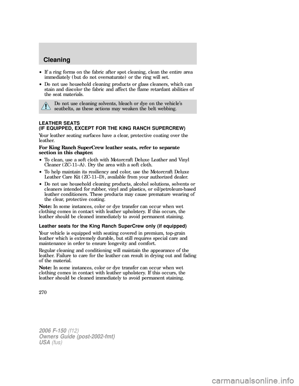 FORD F150 2006 11.G Owners Manual •If a ring forms on the fabric after spot cleaning, clean the entire area
immediately (but do not oversaturate) or the ring will set.
•Do not use household cleaning products or glass cleaners, whi FORD F150 2006 11.G Owners Manual •If a ring forms on the fabric after spot cleaning, clean the entire area
immediately (but do not oversaturate) or the ring will set.
•Do not use household cleaning products or glass cleaners, whi