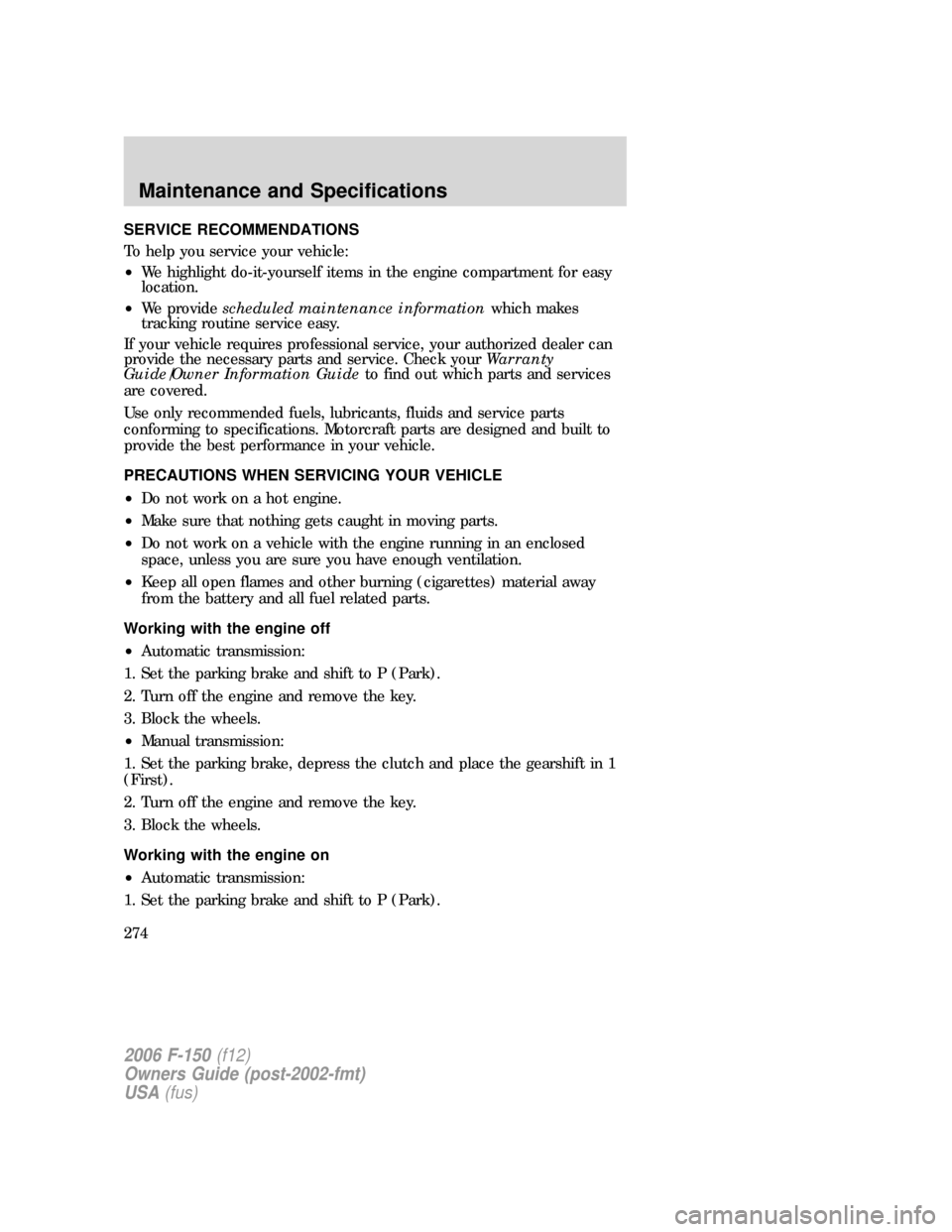 FORD F150 2006 11.G Owners Manual SERVICE RECOMMENDATIONS
To help you service your vehicle:
•We highlight do-it-yourself items in the engine compartment for easy
location.
•We providescheduled maintenance informationwhich makes
tr FORD F150 2006 11.G Owners Manual SERVICE RECOMMENDATIONS
To help you service your vehicle:
•We highlight do-it-yourself items in the engine compartment for easy
location.
•We providescheduled maintenance informationwhich makes
tr