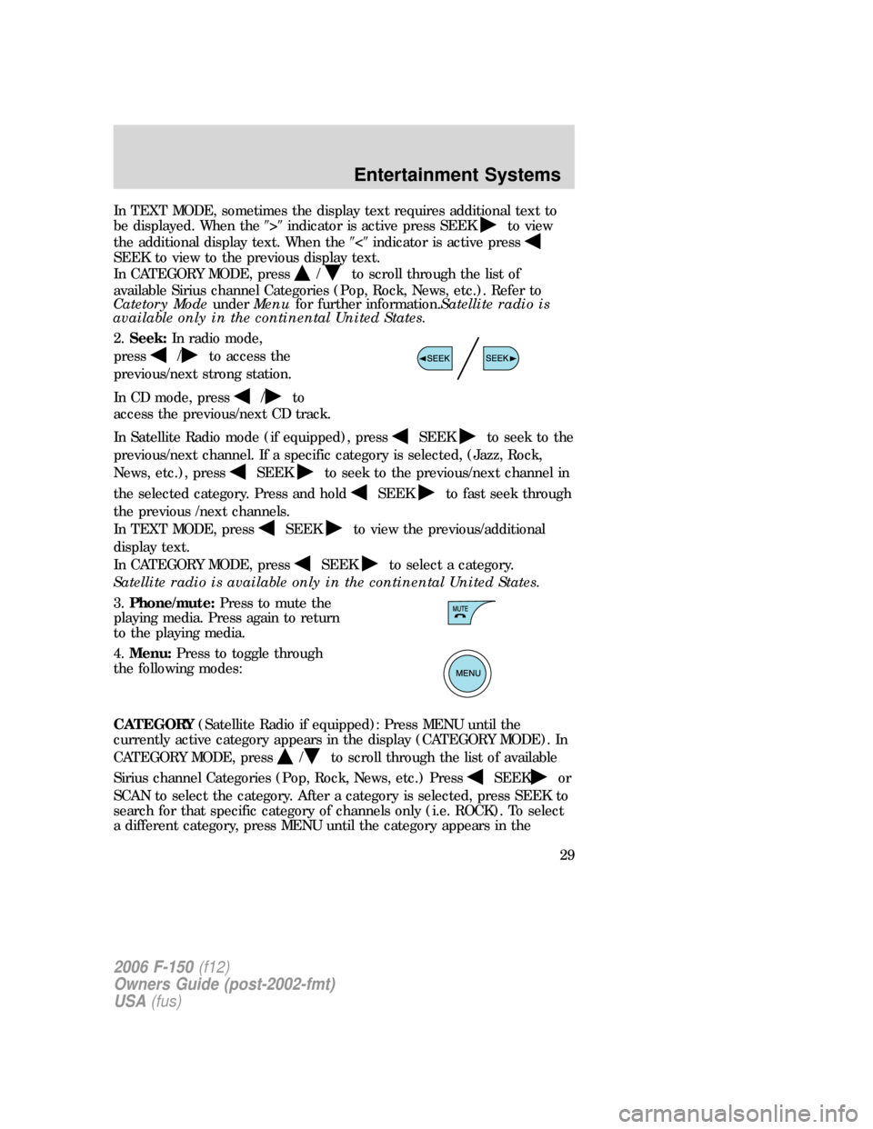 FORD F150 2006 11.G Owners Manual In TEXT MODE, sometimes the display text requires additional text to
be displayed. When the>indicator is active press SEEK
to view
the additional display text. When the<indicator is active press
S
