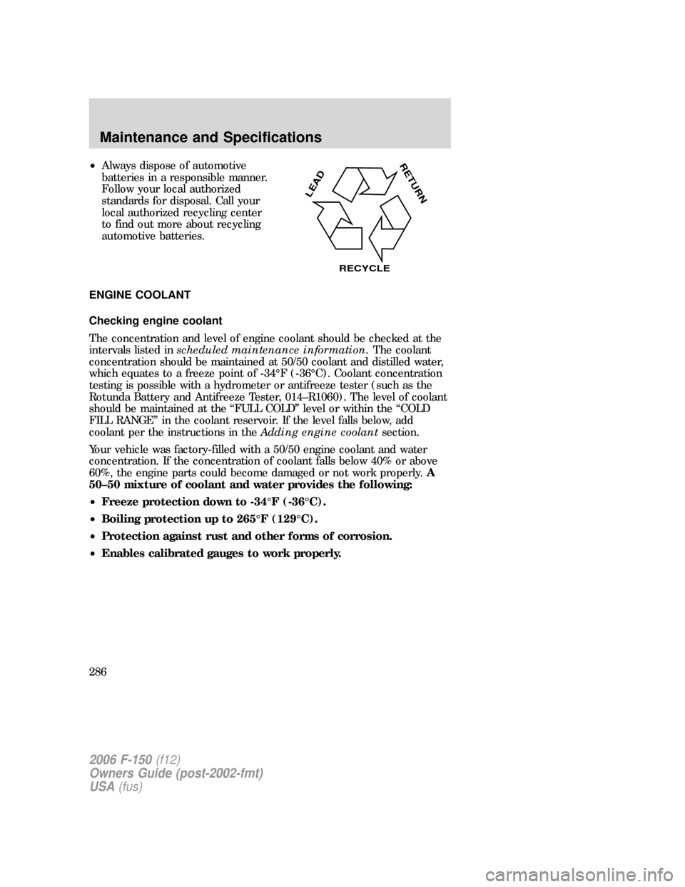 FORD F150 2006 11.G Owners Manual •Always dispose of automotive
batteries in a responsible manner.
Follow your local authorized
standards for disposal. Call your
local authorized recycling center
to find out more about recycling
aut FORD F150 2006 11.G Owners Manual •Always dispose of automotive
batteries in a responsible manner.
Follow your local authorized
standards for disposal. Call your
local authorized recycling center
to find out more about recycling
aut