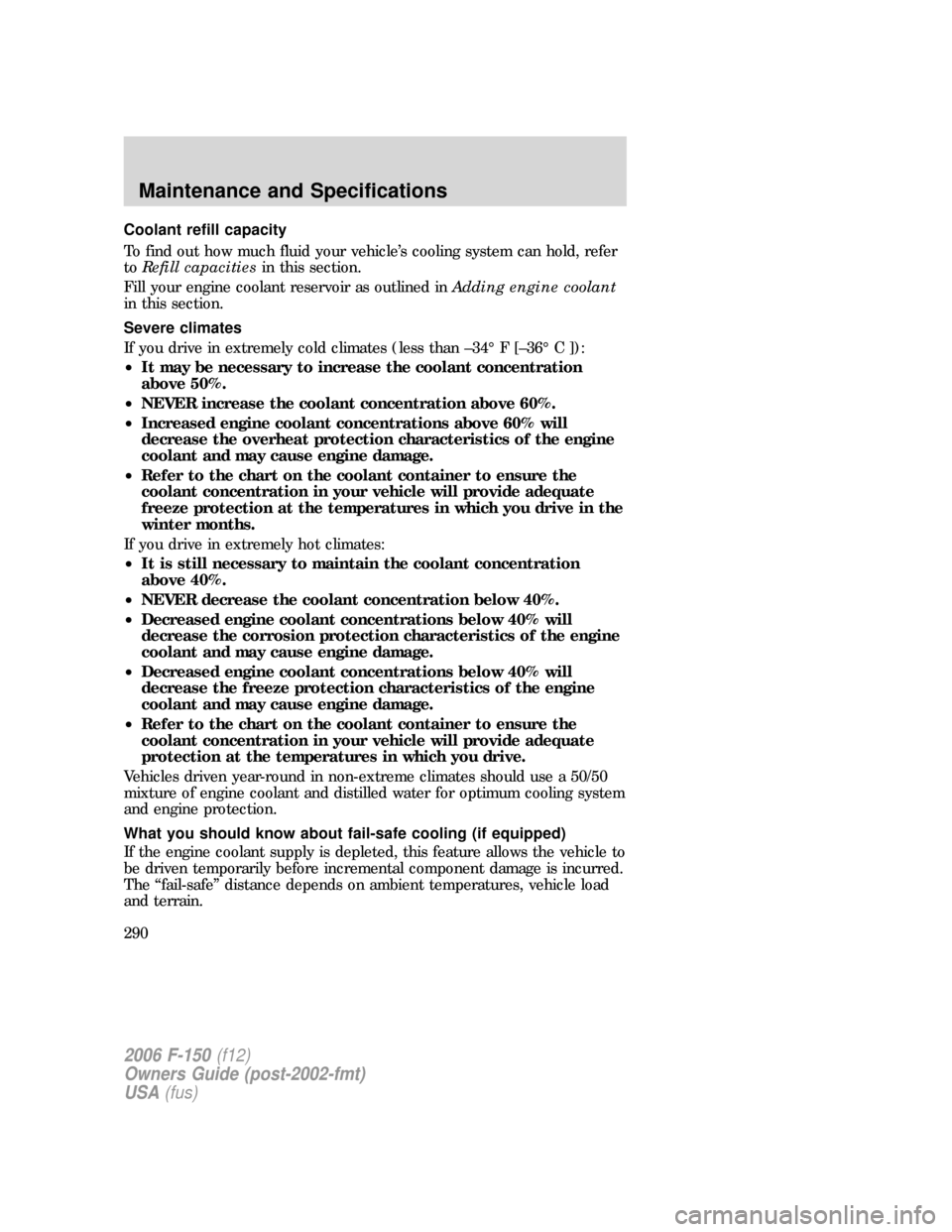 FORD F150 2006 11.G Owners Manual Coolant refill capacity
To find out how much fluid your vehicle’s cooling system can hold, refer
toRefill capacitiesin this section.
Fill your engine coolant reservoir as outlined inAdding engine co FORD F150 2006 11.G Owners Manual Coolant refill capacity
To find out how much fluid your vehicle’s cooling system can hold, refer
toRefill capacitiesin this section.
Fill your engine coolant reservoir as outlined inAdding engine co
