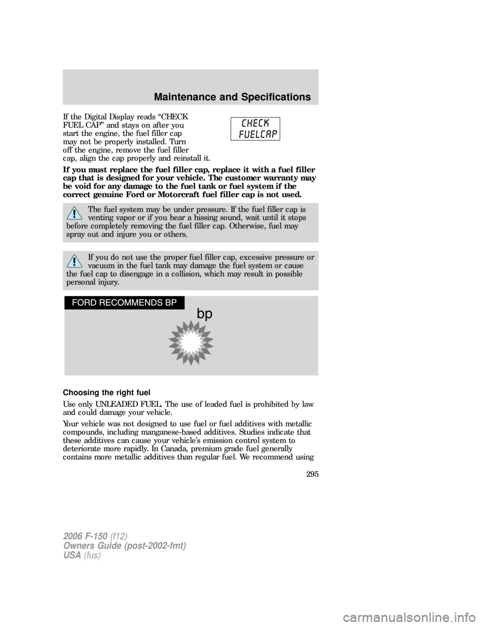 FORD F150 2006 11.G Owners Manual If the Digital Display reads “CHECK
FUEL CAP” and stays on after you
start the engine, the fuel filler cap
may not be properly installed. Turn
off the engine, remove the fuel filler
cap, align the