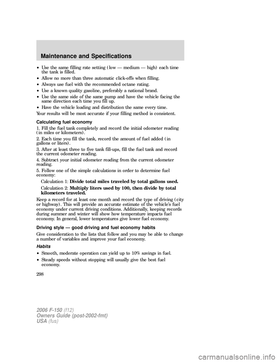 FORD F150 2006 11.G Owners Manual •Use the same filling rate setting (low — medium — high) each time
the tank is filled.
•Allow no more than three automatic click-offs when filling.
•Always use fuel with the recommended octa