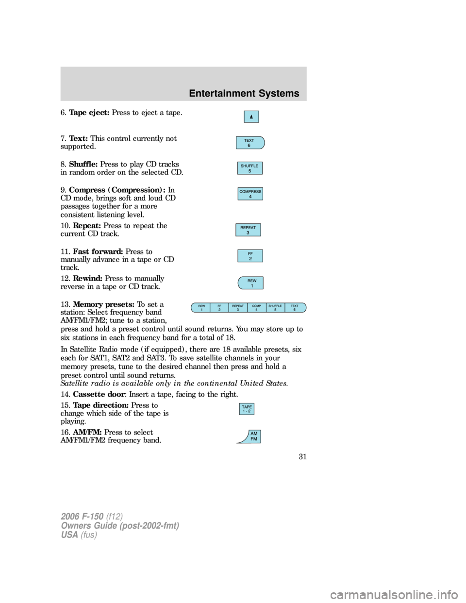 FORD F150 2006 11.G Owners Guide 6.Tape eject:Press to eject a tape.
7.Text:This control currently not
supported.
8.Shuffle:Press to play CD tracks
in random order on the selected CD.
9.Compress (Compression):In
CD mode, brings soft FORD F150 2006 11.G Owners Guide 6.Tape eject:Press to eject a tape.
7.Text:This control currently not
supported.
8.Shuffle:Press to play CD tracks
in random order on the selected CD.
9.Compress (Compression):In
CD mode, brings soft