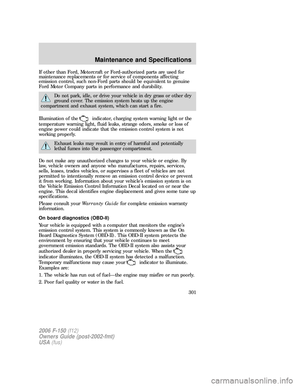 FORD F150 2006 11.G Owners Manual If other than Ford, Motorcraft or Ford-authorized parts are used for
maintenance replacements or for service of components affecting
emission control, such non-Ford parts should be equivalent to genui