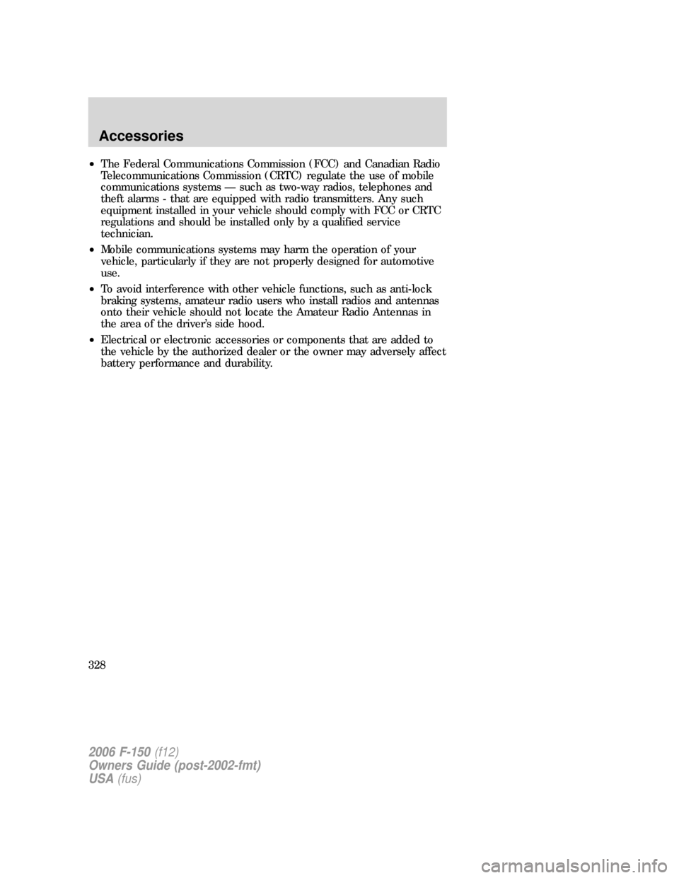 FORD F150 2006 11.G Owners Manual •The Federal Communications Commission (FCC) and Canadian Radio
Telecommunications Commission (CRTC) regulate the use of mobile
communications systems — such as two-way radios, telephones and
thef