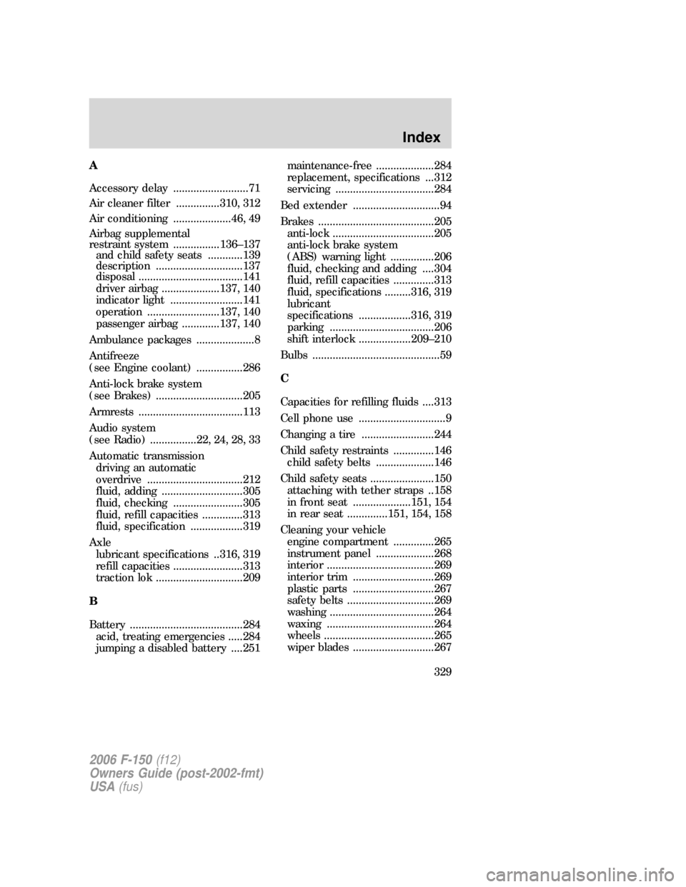 FORD F150 2006 11.G Owners Manual A
Accessory delay ..........................71
Air cleaner filter ...............310, 312
Air conditioning ....................46, 49
Airbag supplemental
restraint system ................136–137
and