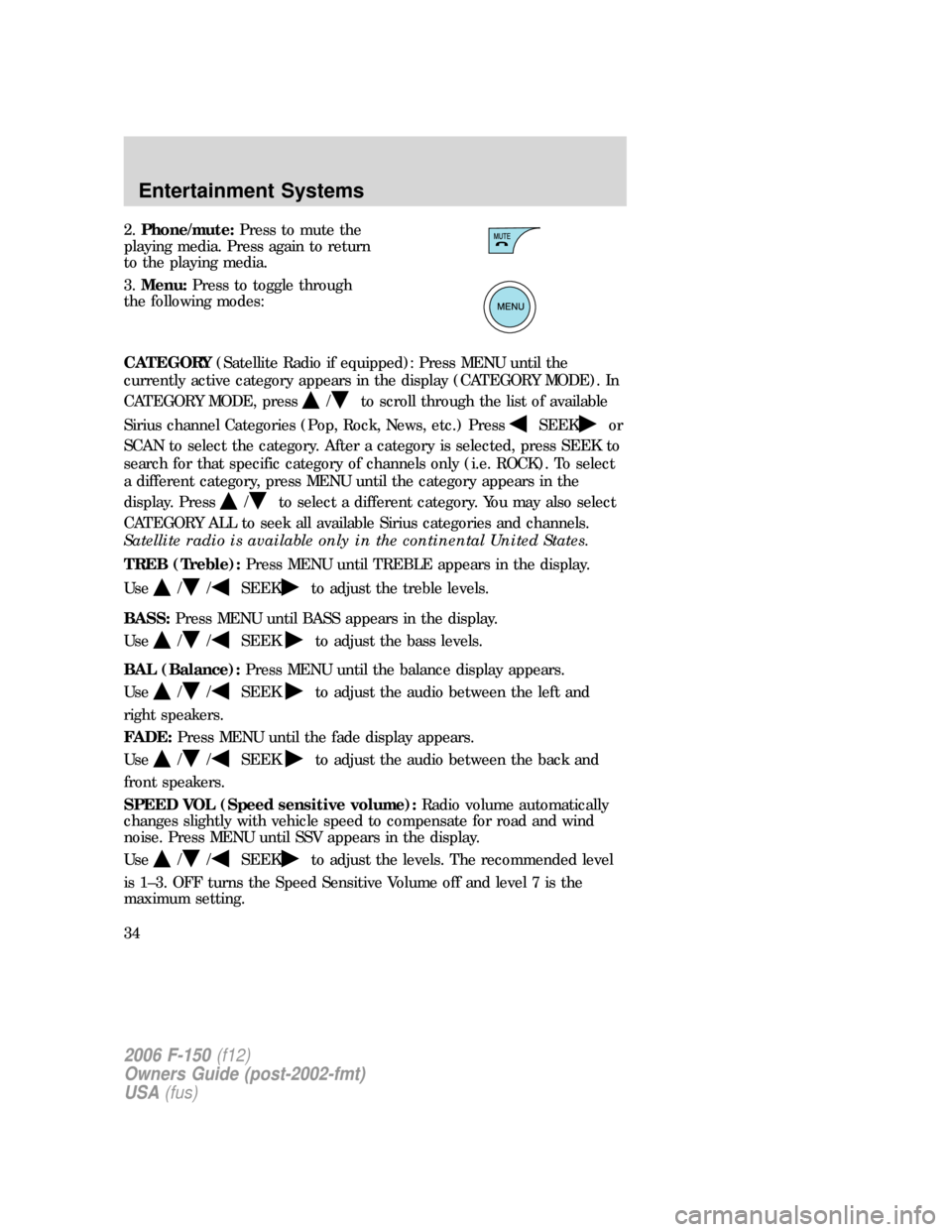FORD F150 2006 11.G Owners Guide 2.Phone/mute:Press to mute the
playing media. Press again to return
to the playing media.
3.Menu:Press to toggle through
the following modes:
CATEGORY(Satellite Radio if equipped): Press MENU until th FORD F150 2006 11.G Owners Guide 2.Phone/mute:Press to mute the
playing media. Press again to return
to the playing media.
3.Menu:Press to toggle through
the following modes:
CATEGORY(Satellite Radio if equipped): Press MENU until th