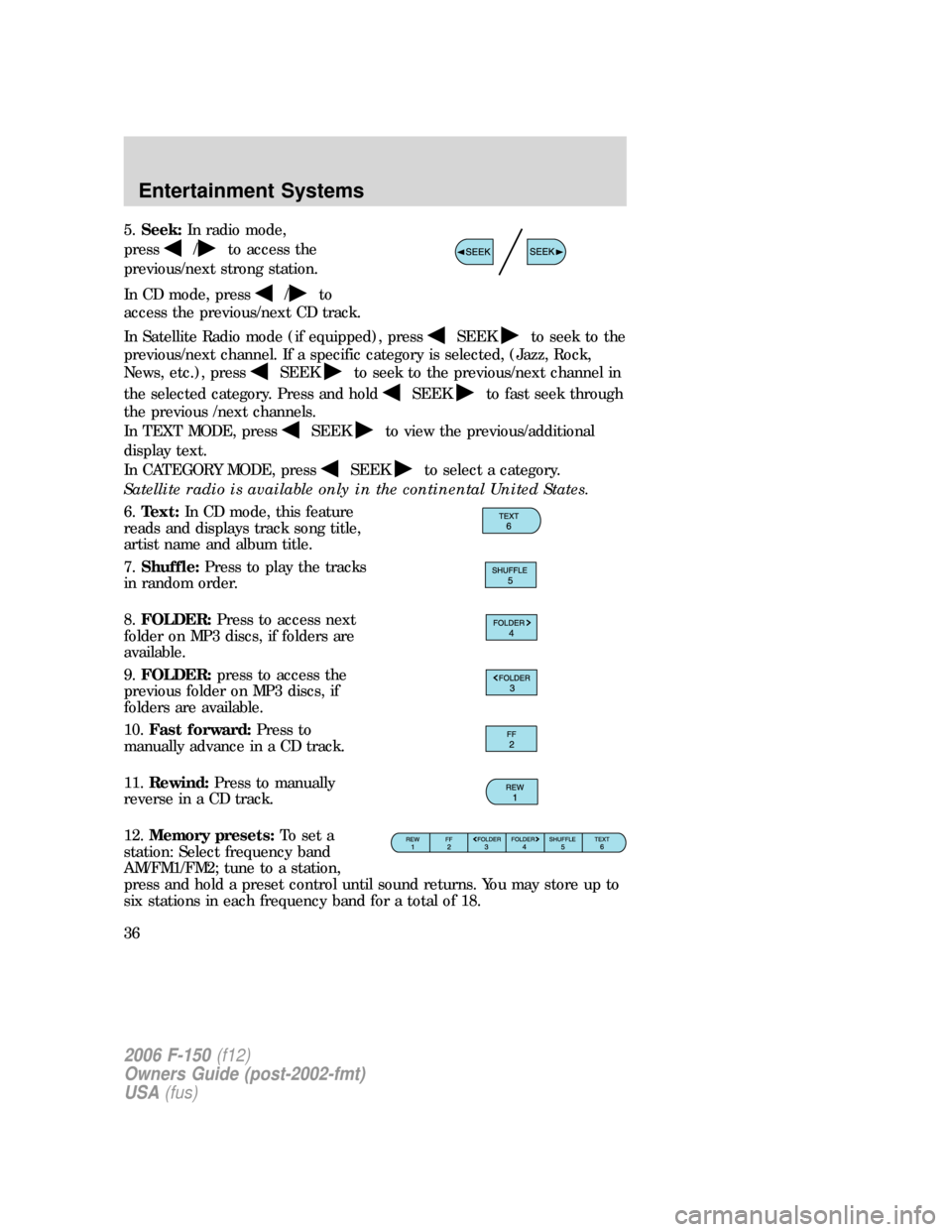 FORD F150 2006 11.G Owners Guide 5.Seek:In radio mode,
press
/to access the
previous/next strong station.
In CD mode, press
/to
access the previous/next CD track.
In Satellite Radio mode (if equipped), press
SEEKto seek to the
previo FORD F150 2006 11.G Owners Guide 5.Seek:In radio mode,
press
/to access the
previous/next strong station.
In CD mode, press
/to
access the previous/next CD track.
In Satellite Radio mode (if equipped), press
SEEKto seek to the
previo