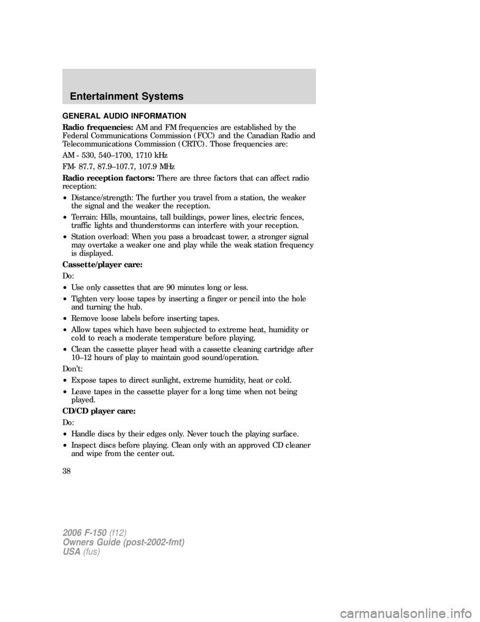 FORD F150 2006 11.G Owners Manual GENERAL AUDIO INFORMATION
Radio frequencies:AM and FM frequencies are established by the
Federal Communications Commission (FCC) and the Canadian Radio and
Telecommunications Commission (CRTC). Those 