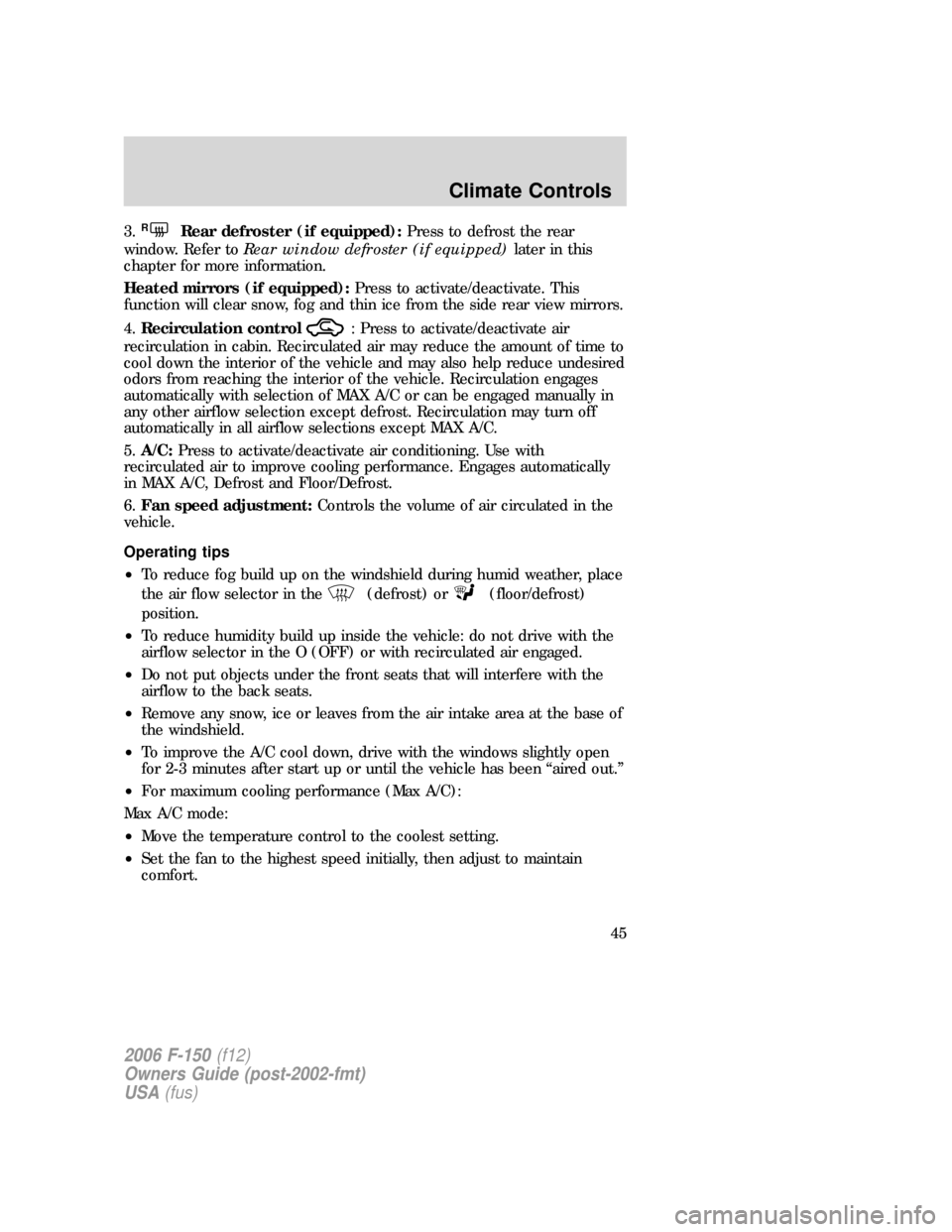 FORD F150 2006 11.G Service Manual 3.RRear defroster (if equipped):Press to defrost the rear
window. Refer toRear window defroster (if equipped)later in this
chapter for more information.
Heated mirrors (if equipped):Press to activate/ FORD F150 2006 11.G Service Manual 3.RRear defroster (if equipped):Press to defrost the rear
window. Refer toRear window defroster (if equipped)later in this
chapter for more information.
Heated mirrors (if equipped):Press to activate/