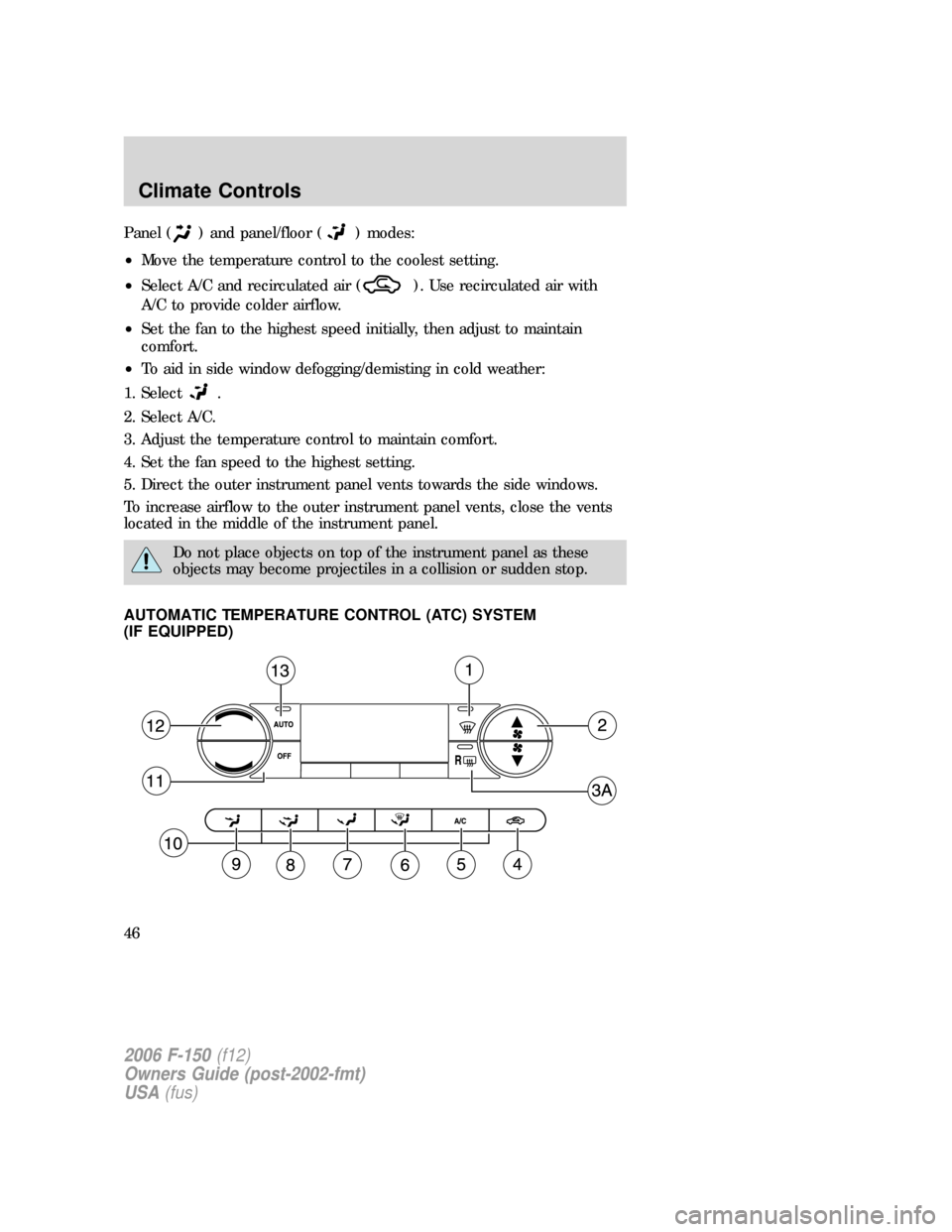 FORD F150 2006 11.G Service Manual Panel () and panel/floor () modes:
•Move the temperature control to the coolest setting.
•Select A/C and recirculated air (
). Use recirculated air with
A/C to provide colder airflow.
•Set the f FORD F150 2006 11.G Service Manual Panel () and panel/floor () modes:
•Move the temperature control to the coolest setting.
•Select A/C and recirculated air (
). Use recirculated air with
A/C to provide colder airflow.
•Set the f