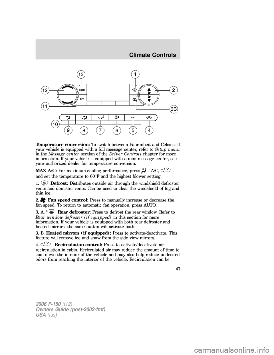 FORD F150 2006 11.G Service Manual Temperature conversion:To switch between Fahrenheit and Celsius: If
your vehicle is equipped with a full message center, refer toSetup menu
in theMessage centersection of theDriver Controlschapter for FORD F150 2006 11.G Service Manual Temperature conversion:To switch between Fahrenheit and Celsius: If
your vehicle is equipped with a full message center, refer toSetup menu
in theMessage centersection of theDriver Controlschapter for