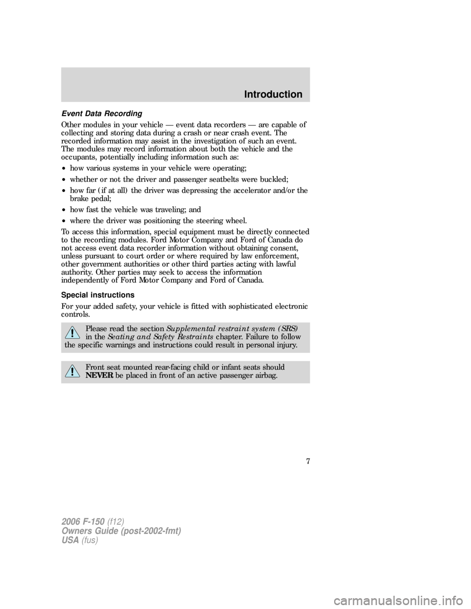 FORD F150 2006 11.G Owners Manual Event Data Recording
Other modules in your vehicle — event data recorders — are capable of
collecting and storing data during a crash or near crash event. The
recorded information may assist in th