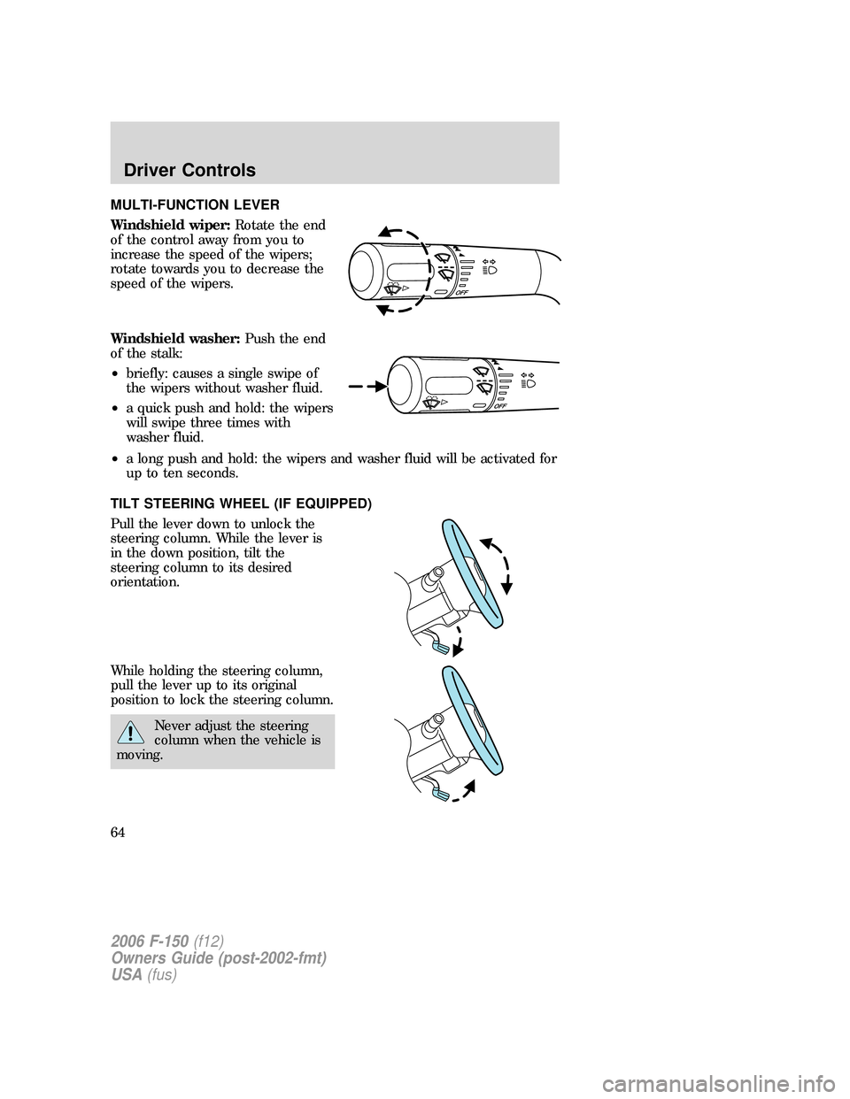 FORD F150 2006 11.G Repair Manual MULTI-FUNCTION LEVER
Windshield wiper:Rotate the end
of the control away from you to
increase the speed of the wipers;
rotate towards you to decrease the
speed of the wipers.
Windshield washer:Push th