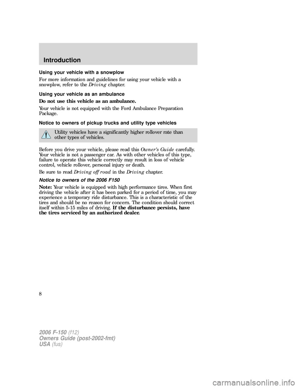 FORD F150 2006 11.G Owners Manual
Using your vehicle with a snowplow
For more information and guidelines for using your vehicle with a
snowplow, refer to theDrivingchapter.
Using your vehicle as an ambulance
Do not use this vehicle a FORD F150 2006 11.G Owners Manual
Using your vehicle with a snowplow
For more information and guidelines for using your vehicle with a
snowplow, refer to theDrivingchapter.
Using your vehicle as an ambulance
Do not use this vehicle a
