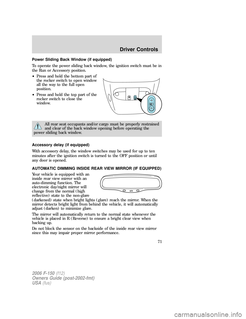 FORD F150 2006 11.G Manual PDF Power Sliding Back Window (if equipped)
To operate the power sliding back window, the ignition switch must be in
the Run or Accessory position.
•Press and hold the bottom part of
the rocker switch t