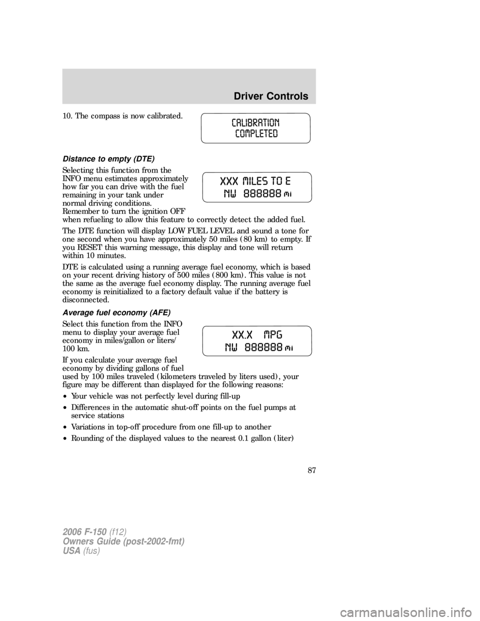 FORD F150 2006 11.G Manual Online 10. The compass is now calibrated.
Distance to empty (DTE)
Selecting this function from the
INFO menu estimates approximately
how far you can drive with the fuel
remaining in your tank under
normal dr
