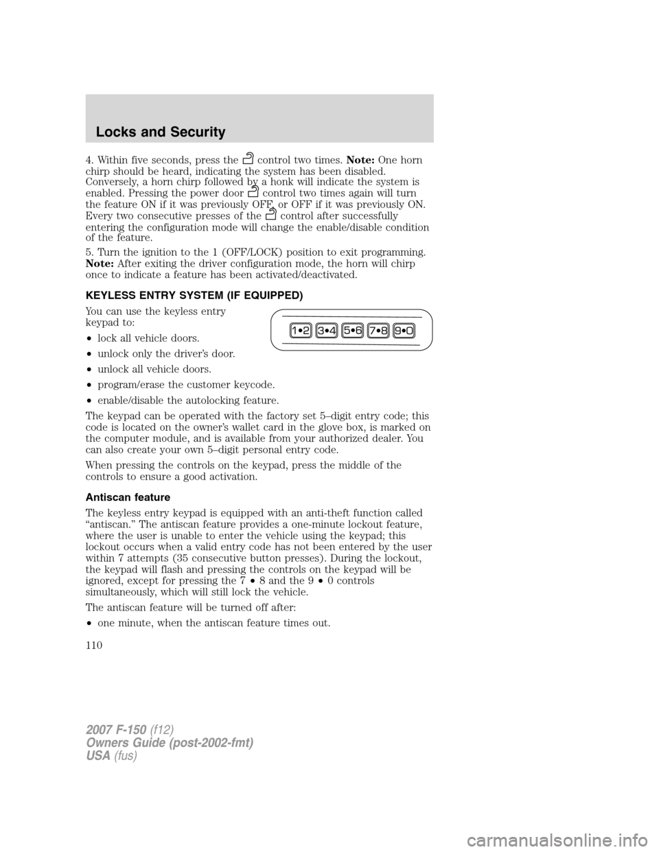 FORD F150 2007 11.G Owners Manual 4. Within five seconds, press thecontrol two times.Note:One horn
chirp should be heard, indicating the system has been disabled.
Conversely, a horn chirp followed by a honk will indicate the system is FORD F150 2007 11.G Owners Manual 4. Within five seconds, press thecontrol two times.Note:One horn
chirp should be heard, indicating the system has been disabled.
Conversely, a horn chirp followed by a honk will indicate the system is