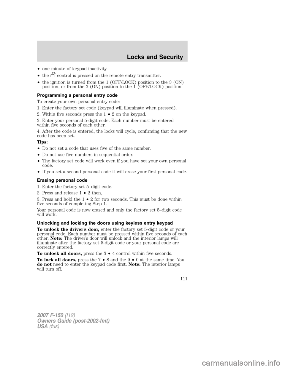 FORD F150 2007 11.G Owners Manual •one minute of keypad inactivity.
•the
control is pressed on the remote entry transmitter.
•the ignition is turned from the 1 (OFF/LOCK) position to the 3 (ON)
position, or from the 3 (ON) posit