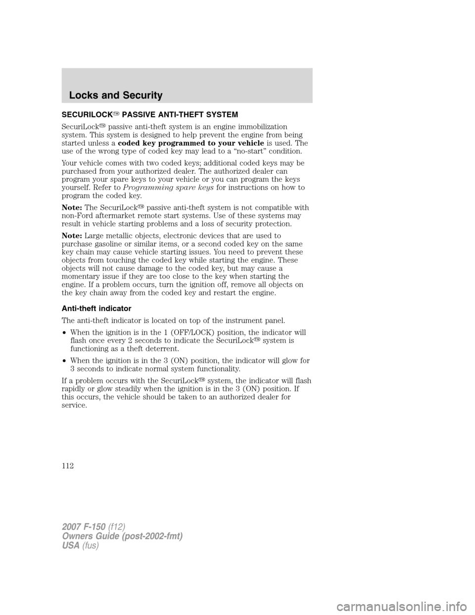 FORD F150 2007 11.G Owners Manual SECURILOCKPASSIVE ANTI-THEFT SYSTEM
SecuriLockpassive anti-theft system is an engine immobilization
system. This system is designed to help prevent the engine from being
started unless acoded key pr