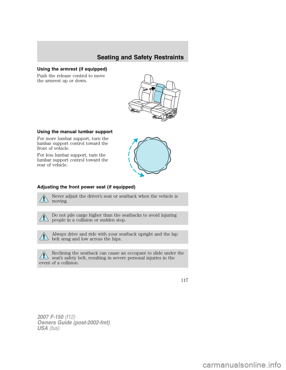 FORD F150 2007 11.G Owners Manual Using the armrest (if equipped)
Push the release control to move
the armrest up or down.
Using the manual lumbar support
For more lumbar support, turn the
lumbar support control toward the
front of ve