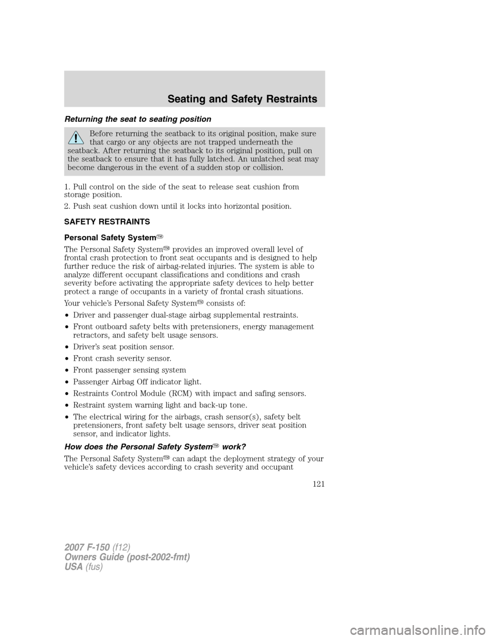 FORD F150 2007 11.G Owners Manual Returning the seat to seating position
Before returning the seatback to its original position, make sure
that cargo or any objects are not trapped underneath the
seatback. After returning the seatback FORD F150 2007 11.G Owners Manual Returning the seat to seating position
Before returning the seatback to its original position, make sure
that cargo or any objects are not trapped underneath the
seatback. After returning the seatback