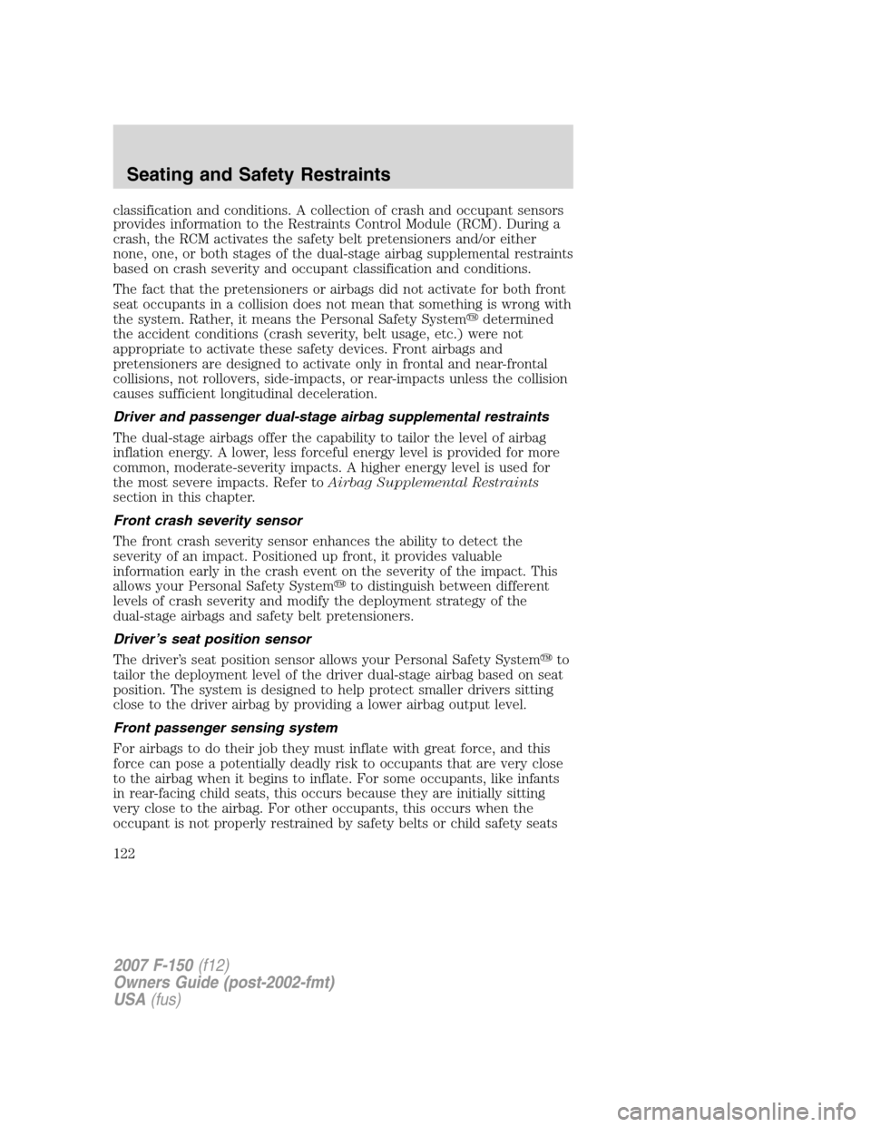 FORD F150 2007 11.G Owners Manual classification and conditions. A collection of crash and occupant sensors
provides information to the Restraints Control Module (RCM). During a
crash, the RCM activates the safety belt pretensioners a FORD F150 2007 11.G Owners Manual classification and conditions. A collection of crash and occupant sensors
provides information to the Restraints Control Module (RCM). During a
crash, the RCM activates the safety belt pretensioners a