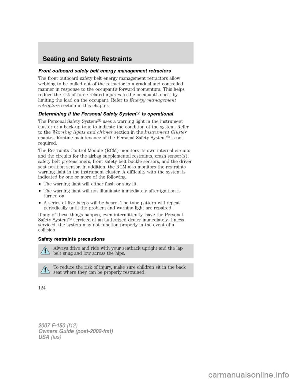 FORD F150 2007 11.G Owners Manual Front outboard safety belt energy management retractors
The front outboard safety belt energy management retractors allow
webbing to be pulled out of the retractor in a gradual and controlled
manner i FORD F150 2007 11.G Owners Manual Front outboard safety belt energy management retractors
The front outboard safety belt energy management retractors allow
webbing to be pulled out of the retractor in a gradual and controlled
manner i