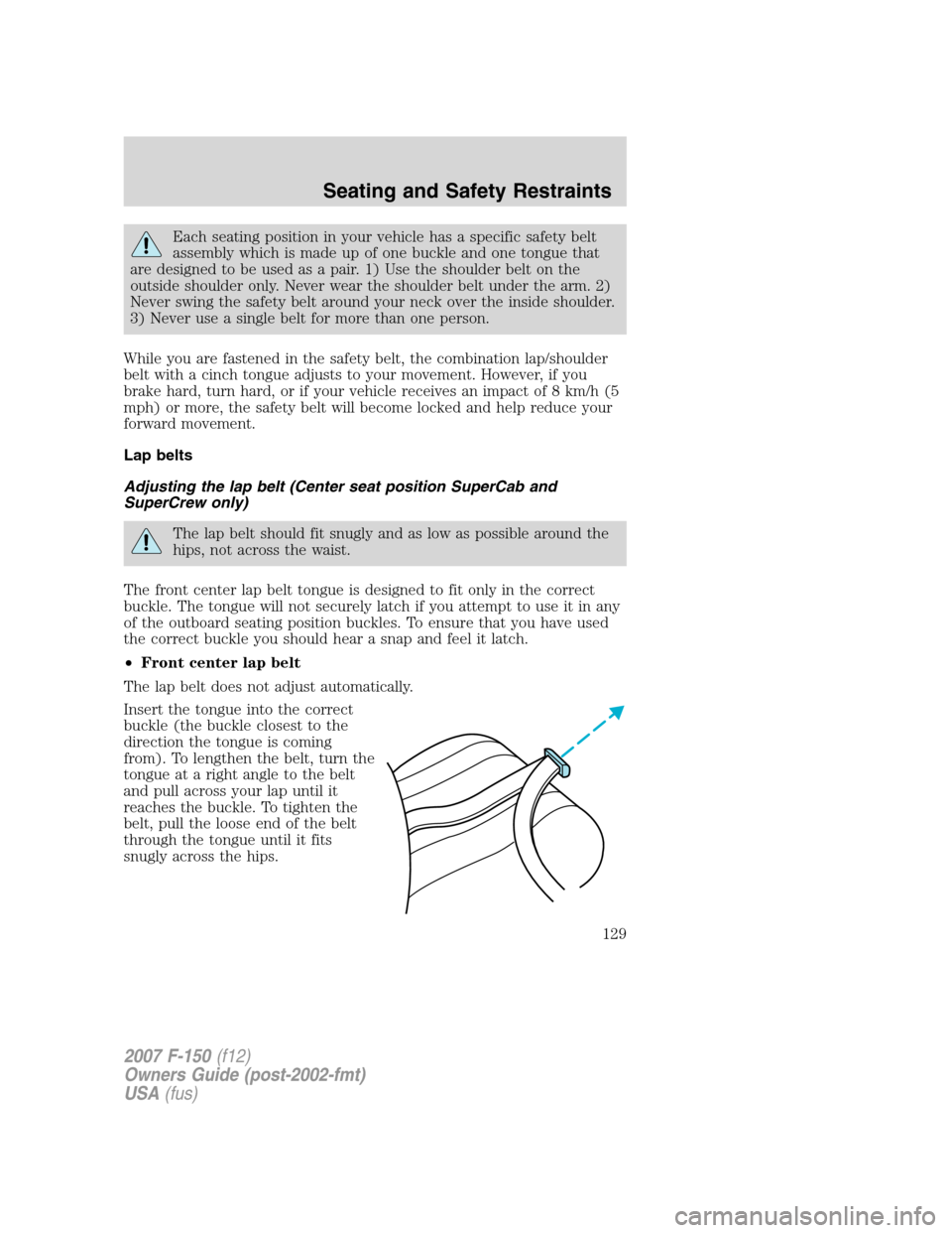 FORD F150 2007 11.G Owners Manual Each seating position in your vehicle has a specific safety belt
assembly which is made up of one buckle and one tongue that
are designed to be used as a pair. 1) Use the shoulder belt on the
outside FORD F150 2007 11.G Owners Manual Each seating position in your vehicle has a specific safety belt
assembly which is made up of one buckle and one tongue that
are designed to be used as a pair. 1) Use the shoulder belt on the
outside