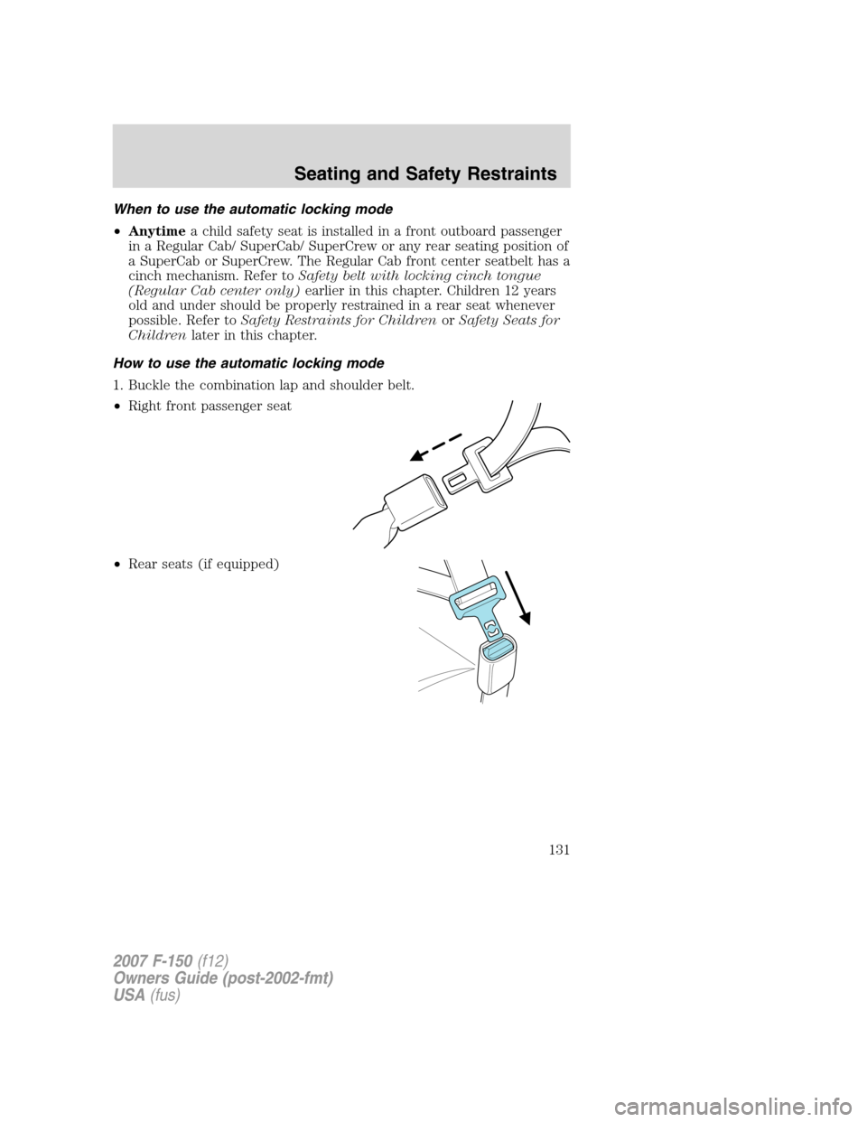 FORD F150 2007 11.G Owners Manual When to use the automatic locking mode
•Anytimea child safety seat is installed in a front outboard passenger
in a Regular Cab/ SuperCab/ SuperCrew or any rear seating position of
a SuperCab or Supe