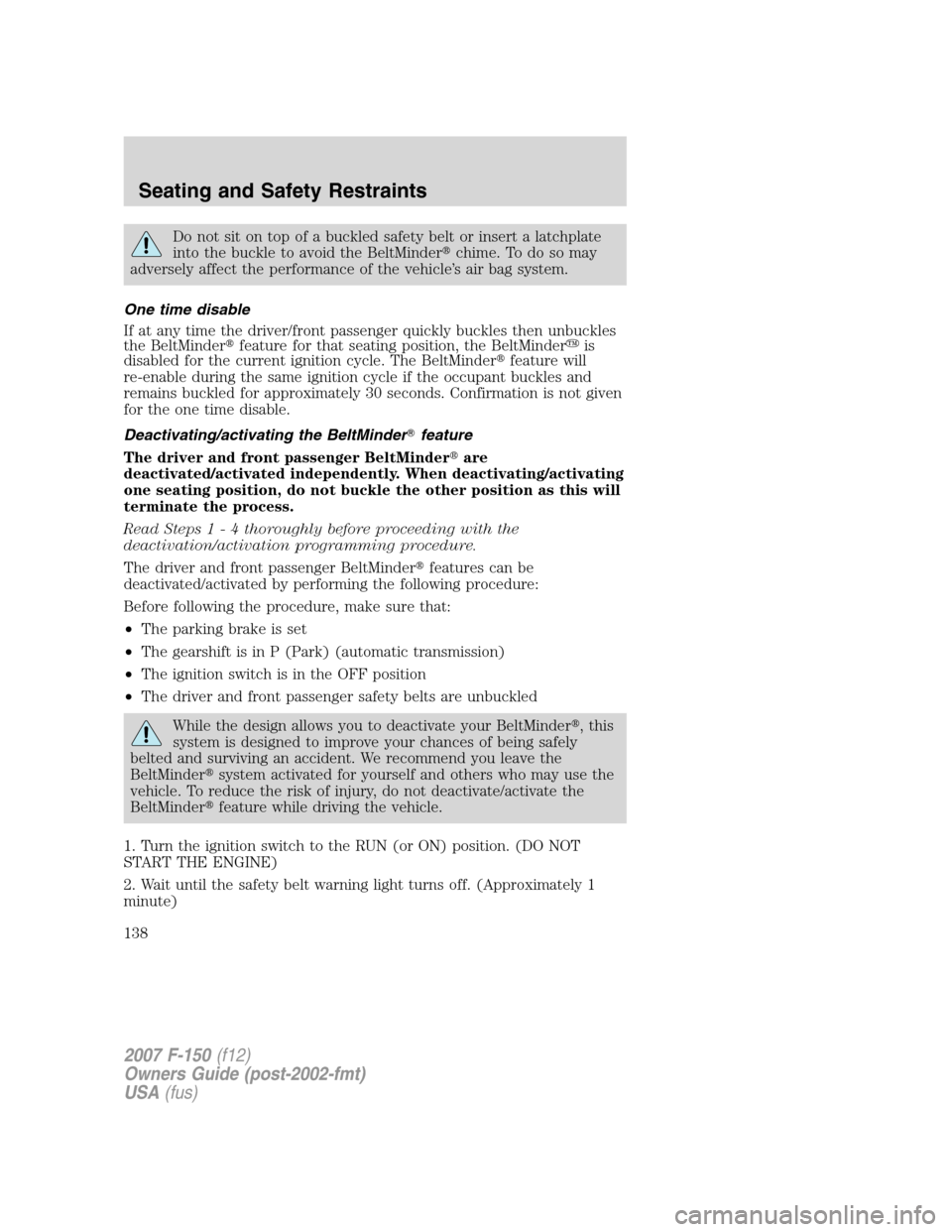 FORD F150 2007 11.G Owners Manual Do not sit on top of a buckled safety belt or insert a latchplate
into the buckle to avoid the BeltMinderchime. To do so may
adversely affect the performance of the vehicle’s air bag system.
One ti