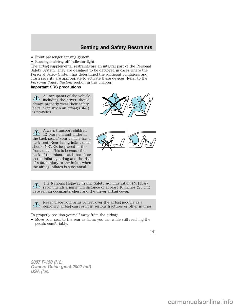 FORD F150 2007 11.G Owners Manual •Front passenger sensing system
•Passenger airbag off indicator light.
The airbag supplemental restraints are an integral part of the Personal
Safety System. They are designed to be deployed in ca FORD F150 2007 11.G Owners Manual •Front passenger sensing system
•Passenger airbag off indicator light.
The airbag supplemental restraints are an integral part of the Personal
Safety System. They are designed to be deployed in ca