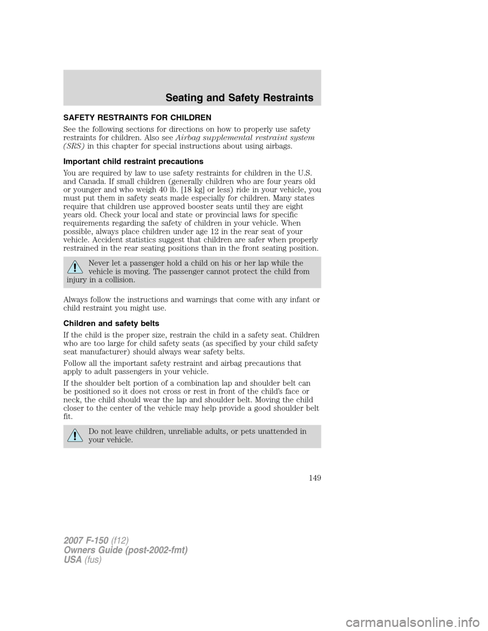 FORD F150 2007 11.G Owners Manual SAFETY RESTRAINTS FOR CHILDREN
See the following sections for directions on how to properly use safety
restraints for children. Also seeAirbag supplemental restraint system
(SRS)in this chapter for sp FORD F150 2007 11.G Owners Manual SAFETY RESTRAINTS FOR CHILDREN
See the following sections for directions on how to properly use safety
restraints for children. Also seeAirbag supplemental restraint system
(SRS)in this chapter for sp