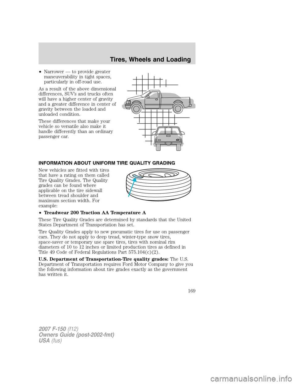 FORD F150 2007 11.G Owners Manual •Narrower — to provide greater
maneuverability in tight spaces,
particularly in off-road use.
As a result of the above dimensional
differences, SUV’s and trucks often
will have a higher center o